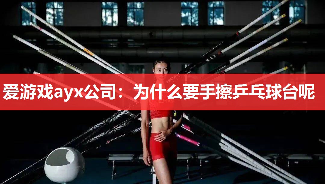 爱游戏ayx公司：为什么要手擦乒乓球台呢