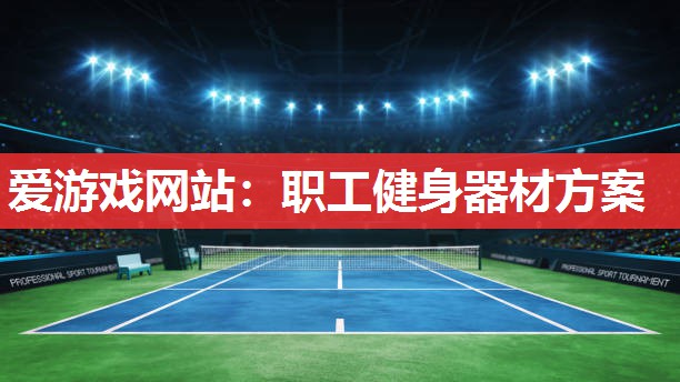 爱游戏网站：职工健身器材方案