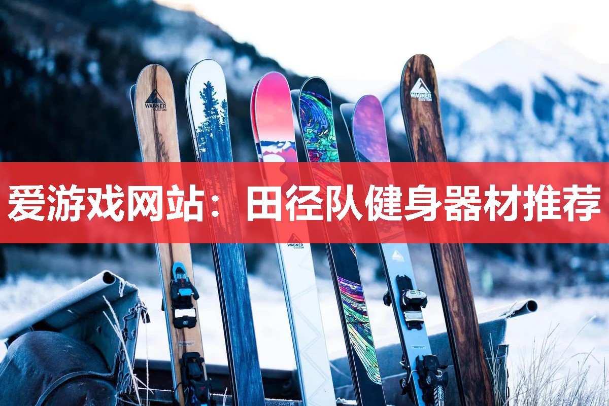 爱游戏网站：田径队健身器材推荐