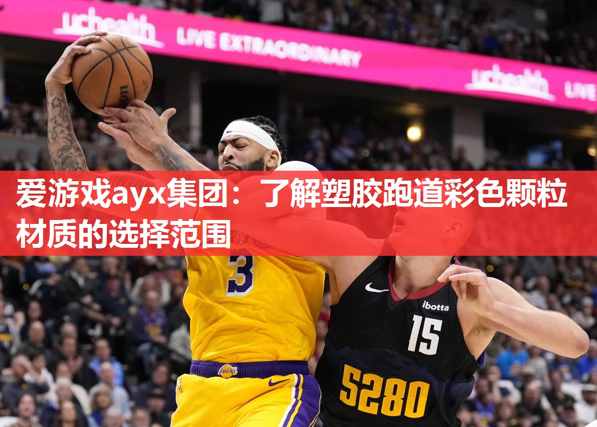 爱游戏ayx集团：了解塑胶跑道彩色颗粒材质的选择范围