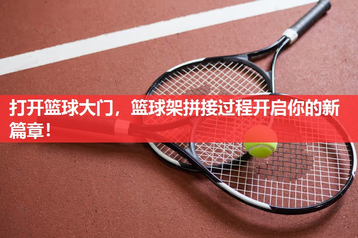 打开篮球大门，篮球架拼接过程开启你的新篇章！