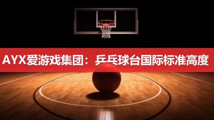 AYX爱游戏集团：乒乓球台国际标准高度