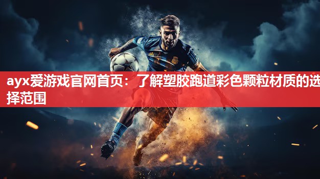 ayx爱游戏官网首页：了解塑胶跑道彩色颗粒材质的选择范围