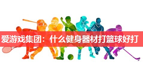 什么健身器材打篮球好打 什么健身器材打篮球好打