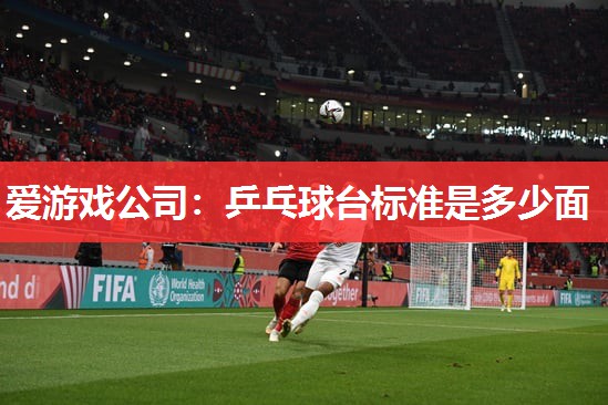 乒乓球台标准是多少面 乒乓球台标准是多少面