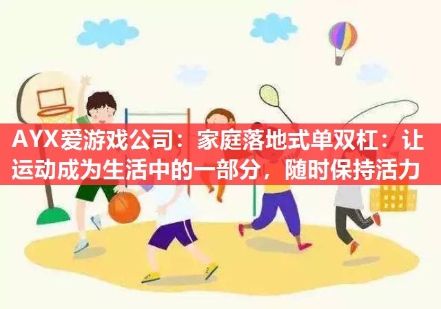 家庭落地式单双杠:让运动成为生活中的一部分,随时保持活力 家庭落地式单双杠:让运动成为生活中的一部分,随时保持活力