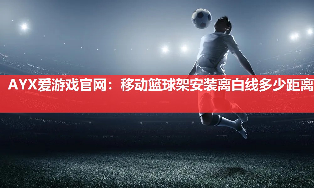 移动篮球架安装离白线多少距离 移动篮球架安装离白线多少距离