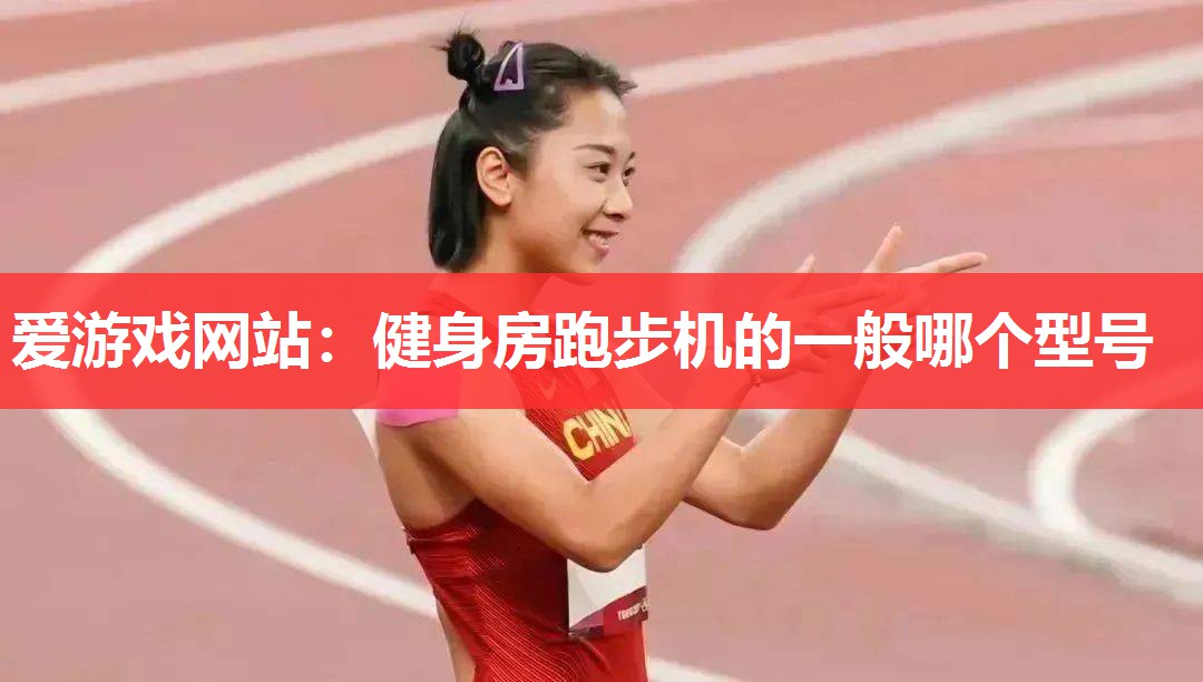 健身房跑步机的一般哪个型号 健身房跑步机的一般哪个型号