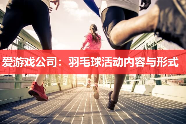羽毛球活动内容与形式 羽毛球活动内容与形式
